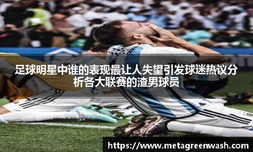 足球明星中谁的表现最让人失望引发球迷热议分析各大联赛的渣男球员