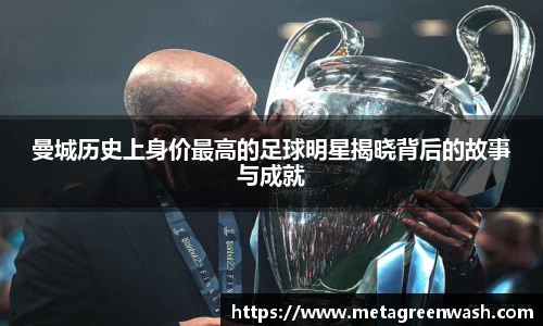 曼城历史上身价最高的足球明星揭晓背后的故事与成就