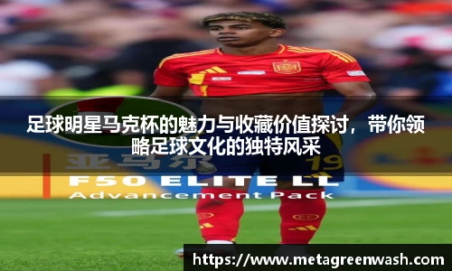 足球明星马克杯的魅力与收藏价值探讨，带你领略足球文化的独特风采