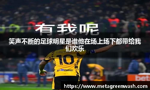 笑声不断的足球明星是谁他在场上场下都带给我们欢乐
