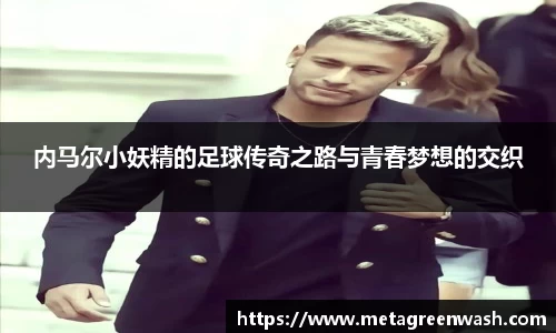 内马尔小妖精的足球传奇之路与青春梦想的交织